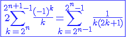 4$\blue\fbox{2\Bigsum_{k=2^n}^{2^{n+1}-1}\frac{(-1)^k}{k}=\Bigsum_{k=2^{n-1}}^{2^n-1}\frac{1}{k(2k+1)}}